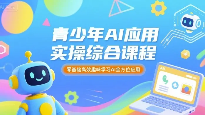 青少年AI应用实操综合课程，零基础高效趣味学习AI全方位应用-续财库