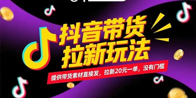 抖音带货拉新玩法，提供带货素材直接发，拉新20元一单，没有门槛-续财库