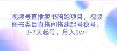 视频号直播卖书陪跑项目,视频号图书类目直搭间搭建起号稳号,3-7天起号,月入1w+-续财库