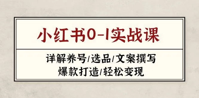小红书0-1实战课(2023-2025),详解养号/选品/文案撰写/爆款打造/轻松变现-续财库
