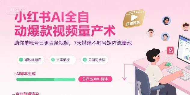 小红书AI全自动爆款视频量产术，助你单账号日更百条视频，7天搭建不封号矩阵流量池-续财库