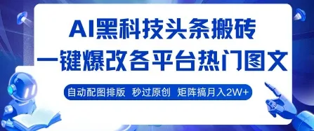 AI黑科技头条搬砖,一键爆改各平台热门图文 自动配图排版,秒过原创,矩阵搞月入2W+【揭秘】-续财库