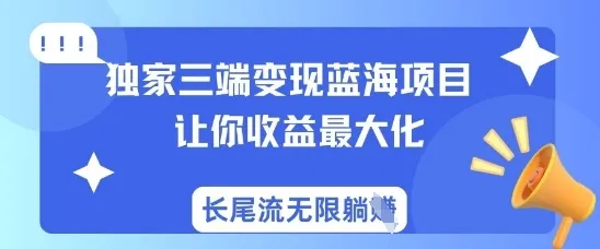 独家三端变现蓝海项目，让你收益最大化，长尾流无限躺挣-续财库