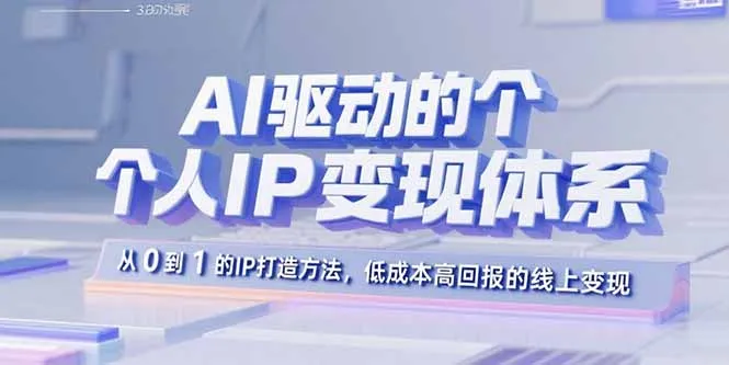 AI驱动的个人IP变现体系：从0到1的IP打造方法，低成本高回报的线上变现-续财库