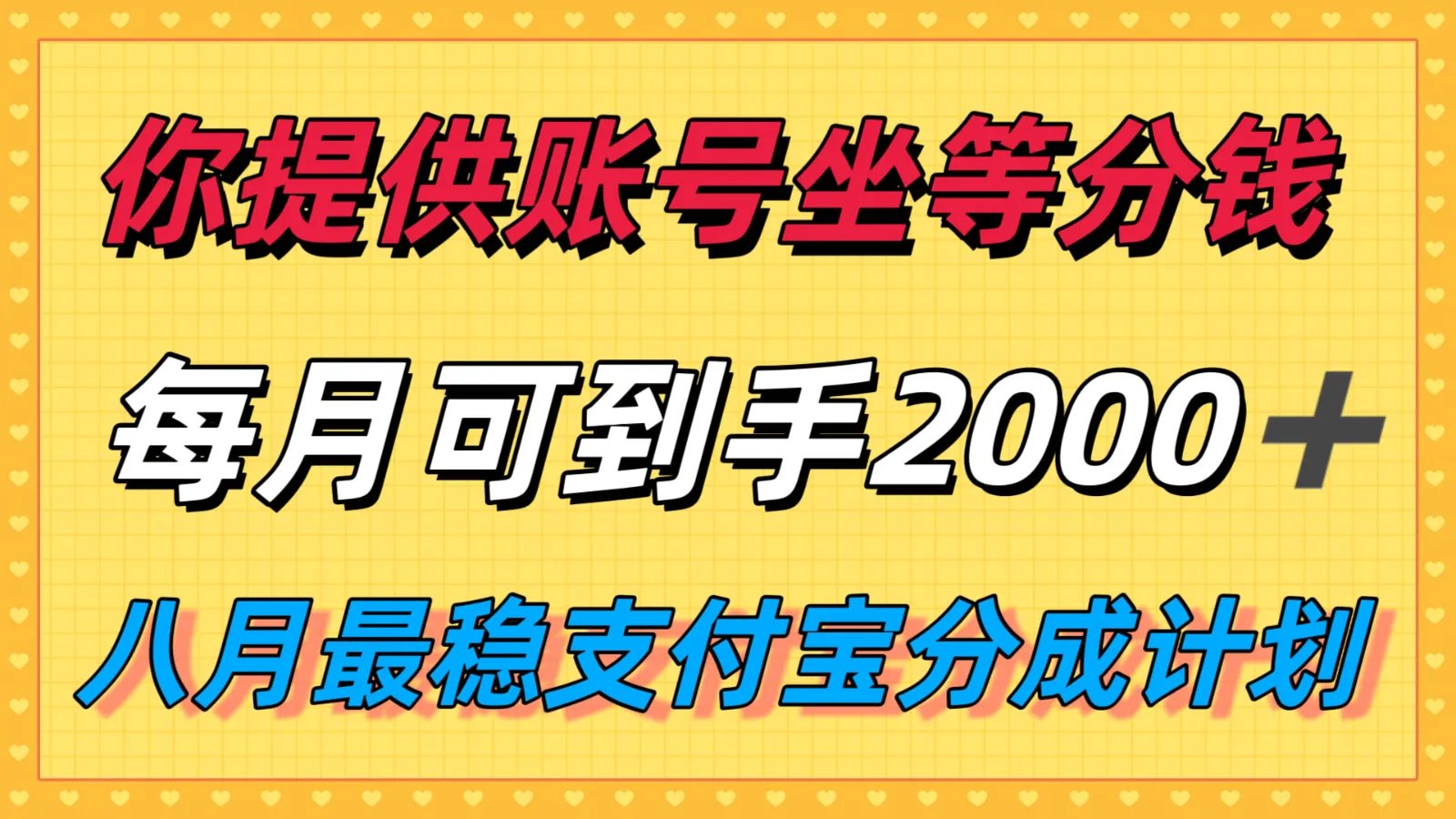 你提供账号我们发视频,每月到手2k+,八月最稳支付宝分成计划玩法来袭!-续财库