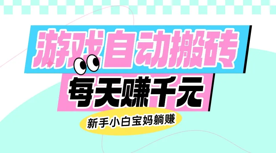 老款游戏自动搬砖,每天赚千元,新手小白宝妈躺赚-续财库