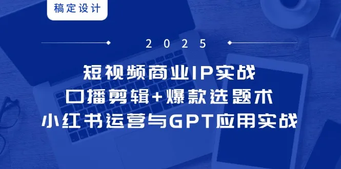 短视频商业IP实战6期：口播剪辑+爆款选题术，小红书运营与GPT应用实战-续财库