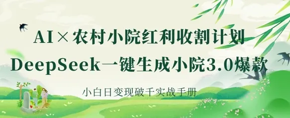 AI+农村小院红利收割:DeepSeek一键生成小院3.0爆款,小白日变现破千实战手册-续财库