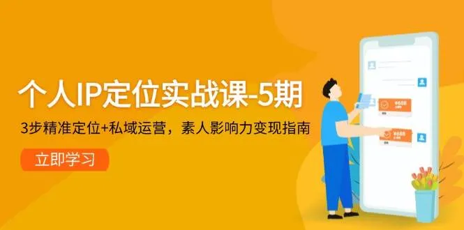 个人IP定位实战课-5期,3步精准定位+私域运营,素人影响力变现指南-续财库