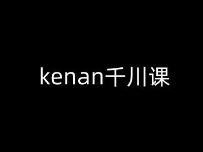 kenan千川课-kenan抖音电商巨量千川教程-续财库