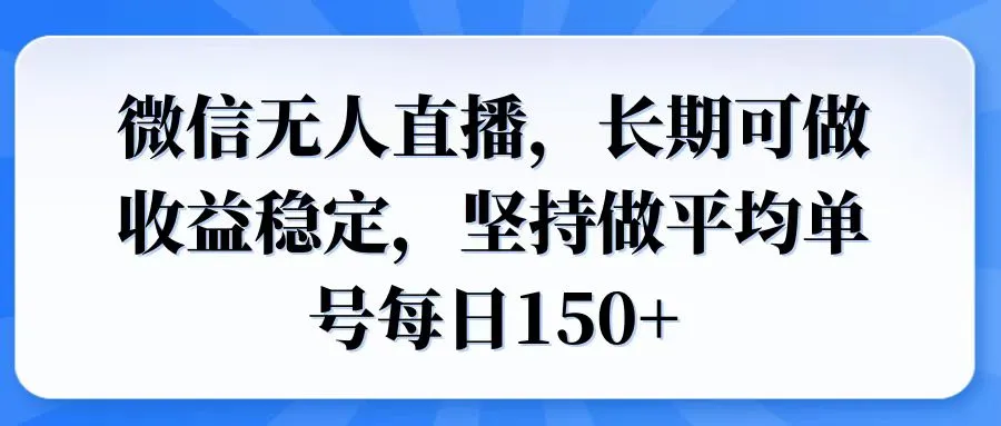 微信无人直播，长期可做收益稳定，坚持做平均单号每日150+-续财库