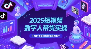 2025短视频数字人带货实操，抖音快手短视频带货最新教学-续财库