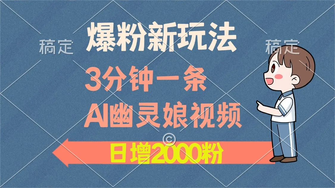 爆粉新玩法,3分钟一条AI幽灵娘视频,日涨2000粉丝,多种变现方式-续财库