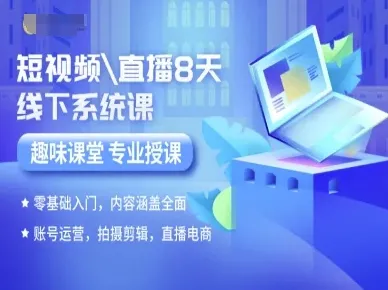 短视频直播8天线下系统课,零基础入门,内容涵盖全面,账号运营,拍摄剪辑,直播电商-续财库