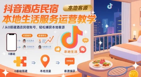 抖音酒店民宿本地生活服务运营教学,从0搭建酒店民宿账号,轻松捕获本地客源-续财库