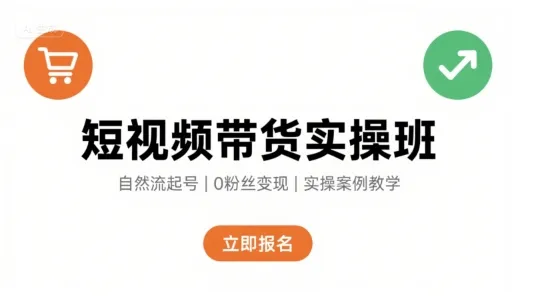 短视频带货实操班,自然流电商快速起号,实现轻松带货变现-续财库