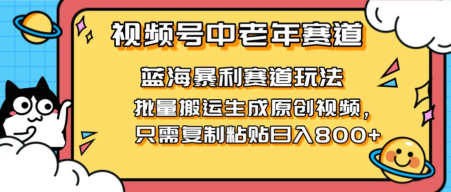 2025视频号中老年短视频蓝海暴利风口！复制粘贴搬运视频单日赚800+，无...-续财库