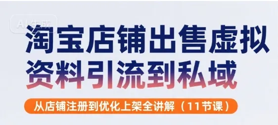 淘宝店铺出售虚拟资料引流到私域，从店铺注册到优化上架全讲解(11节课)-续财库