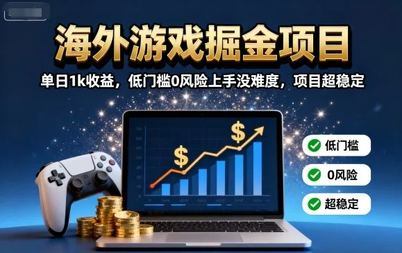 海外游戏掘金项目：单日1k收益，低门槛0风险上手没难度，项目超稳定【揭秘】-续财库