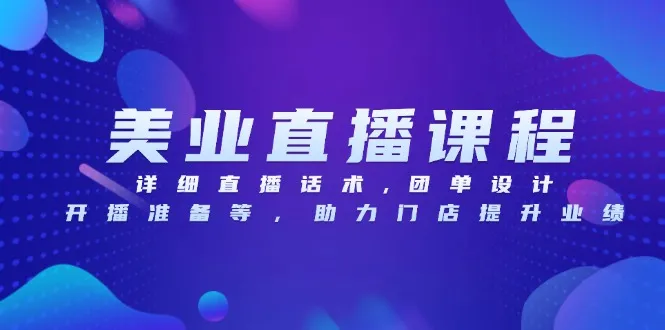 美业直播课程，详细直播话术,团单设计,开播准备等，助力门店提升业绩-续财库