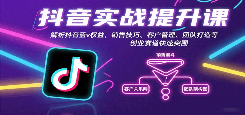 抖音实战提升课：解析抖音蓝v权益，销售技巧、客户管理、团队打造等创业赛道快速突围-续财库