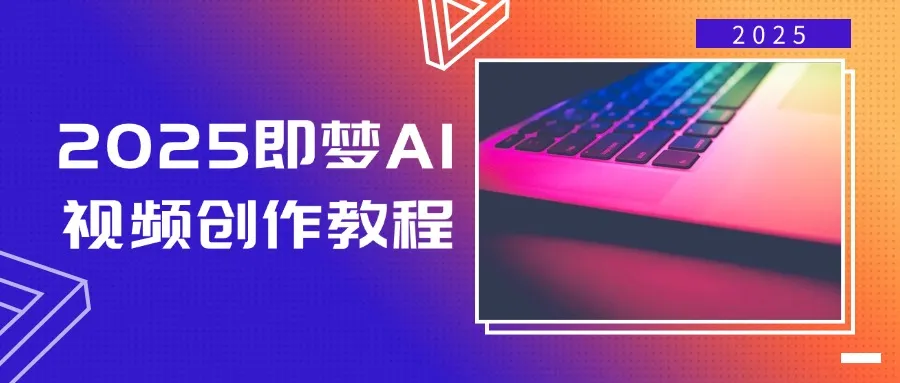 2025即梦AI视频创作教程，从零开始学做视频，文字图片生成视频轻松创作-续财库