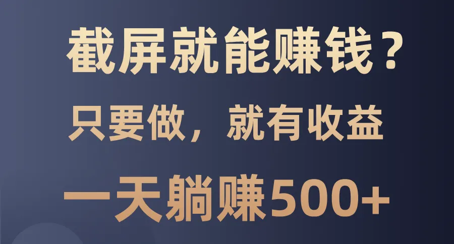 截屏就能赚钱?0门槛,只要做,100%有收益的一个项目,一天躺赚500+-续财库