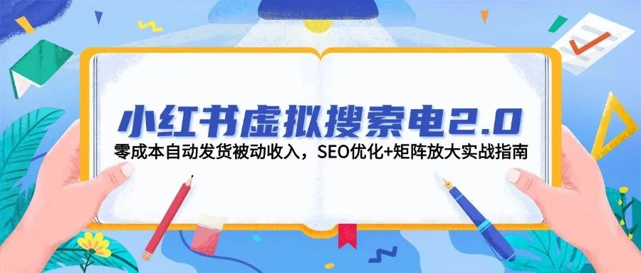 小红书虚拟搜索电2.0,零成本自动发货被动收入,SEO优化+矩阵放大实战指南-续财库