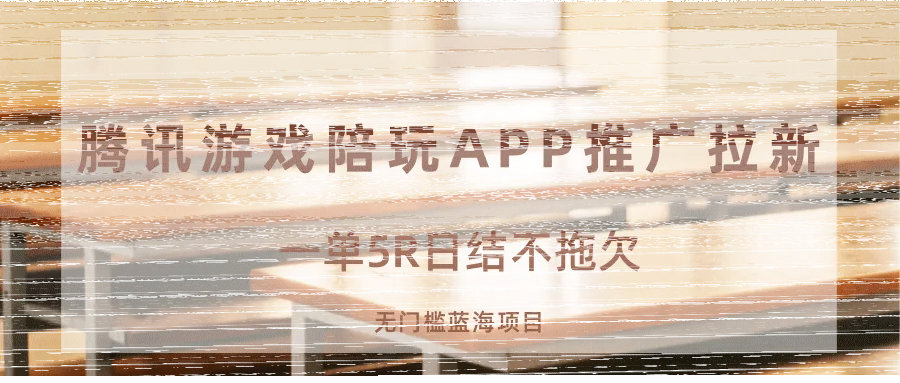 游戏陪玩APP推广拉新，一单5R日结，无门槛蓝海项目-续财库