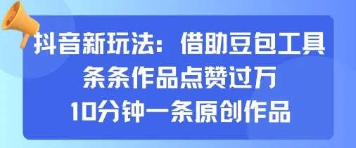 抖音新玩法,借助豆包工具,条条作品点赞过万,10分钟一条原创作品