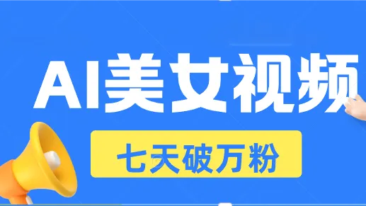 AI美女视频玩法，短视频七天快速起号，日收入500+-续财库