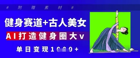 健身赛道+古人美女，AI打造健身圈大v，单日变现多张-续财库