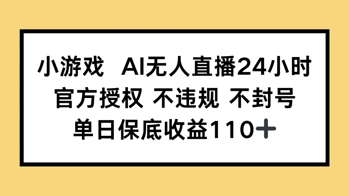 小游戏AI无人直播，官方授权 不违规 不封号，单日保底收益110+-续财库