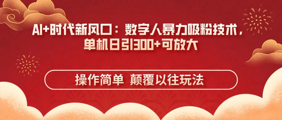 AI+时代新风口：数字人暴力吸粉技术，单机日引300+可放大 操作简单  颠...-续财库
