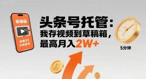 【头条号托管 】我存视频到草稿箱,你每天5分钟发布,最高月入2W+【揭秘】