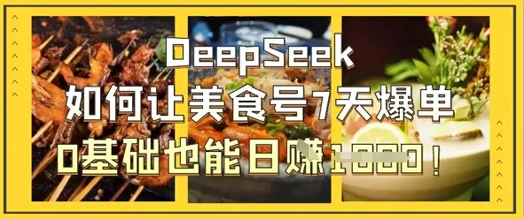 DeepSeek如何让美食号7天爆单，0基础也能日入1k-续财库