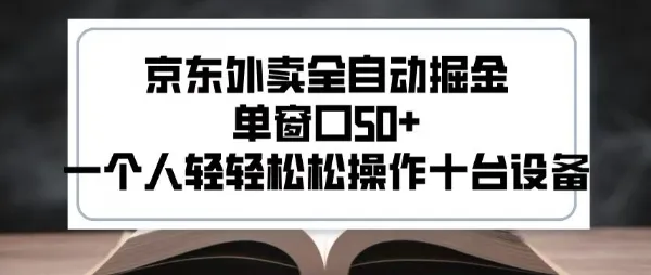 2025新风口京东外卖全自动掘金，单窗口50+，一个人轻轻松松操作十台设备【揭秘】-续财库