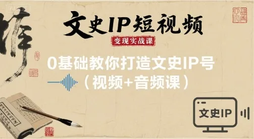 文史IP短视频变现实战课,0基础教你打造文史IP号(视频+音频课)-续财库
