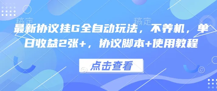 最新协议挂G全自动玩法，不用养机，单日收益2张+，协议脚本+使用教程【揭秘】-续财库