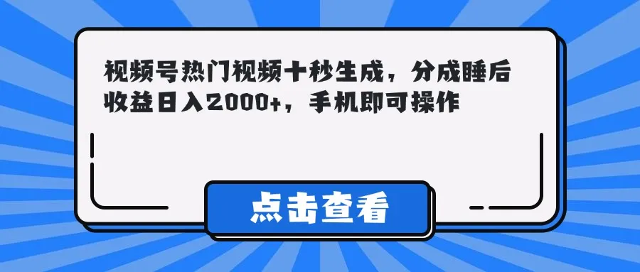 视频号热门视频十秒生成，分成睡后收益日入2000+，手机即可操作-续财库
