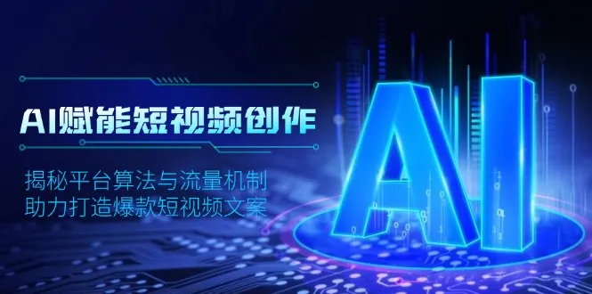 AI赋能短视频创作,揭秘平台算法与流量机制,助力打造爆款短视频文案-续财库