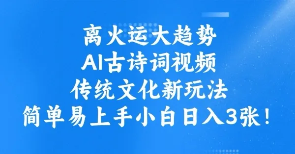 离火运大趋势,ai古诗词视频,传统文化新玩法,简单易上手小白日入3张-续财库