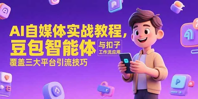 AI自媒体实战教程,豆包智能体与扣子工作流应用,覆盖三大平台引流技巧-续财库