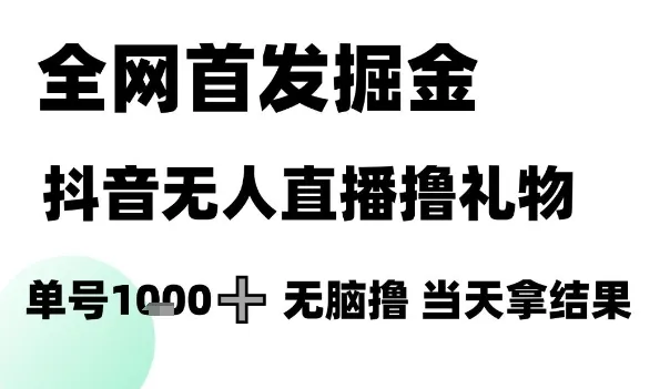 全网首发掘金抖音无人直播撸礼物,单号1k +无脑撸,当天拿结果【揭秘】-续财库