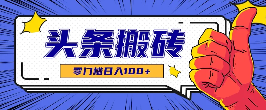 零成本零门槛头条热点搬运术，零门槛日入100+，工具+教程全部附上-续财库