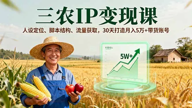 三农IP变现课，人设定位、脚本结构、流量获取，30天打造月入5万+带货账号-续财库