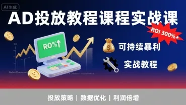 AD投放教程课程实战课，实现广告ROI300%+可持续暴利-续财库