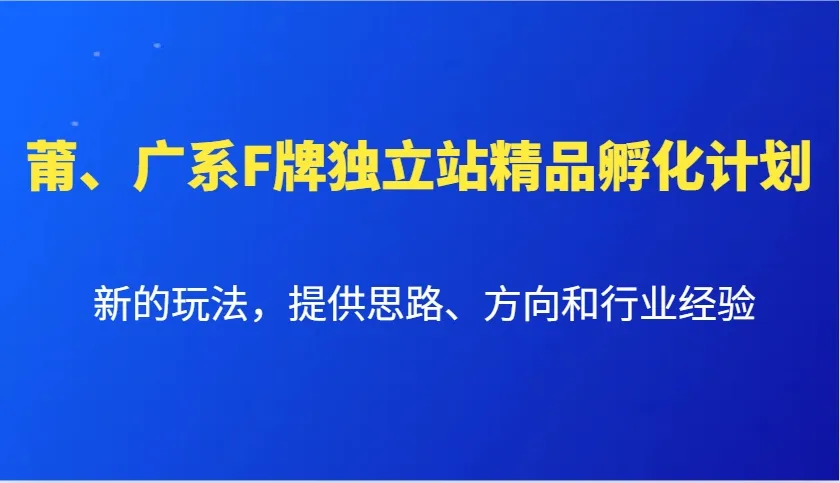 莆、广系F牌独立站精品孵化计划,新的玩法,提供思路、方向和行业经验-续财库
