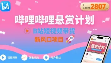 哔哩哔哩悬赏计划,B站短视频带货,7天佣金2807,新风口项目-续财库