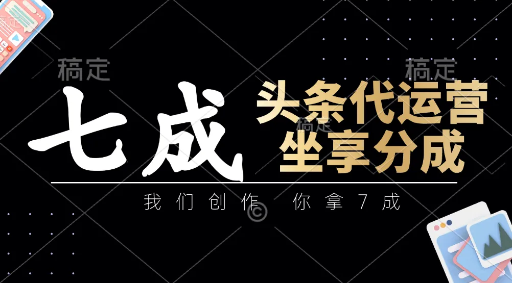 头条代运营:我们创作,你拿7成,简单操作,坐享分成-续财库